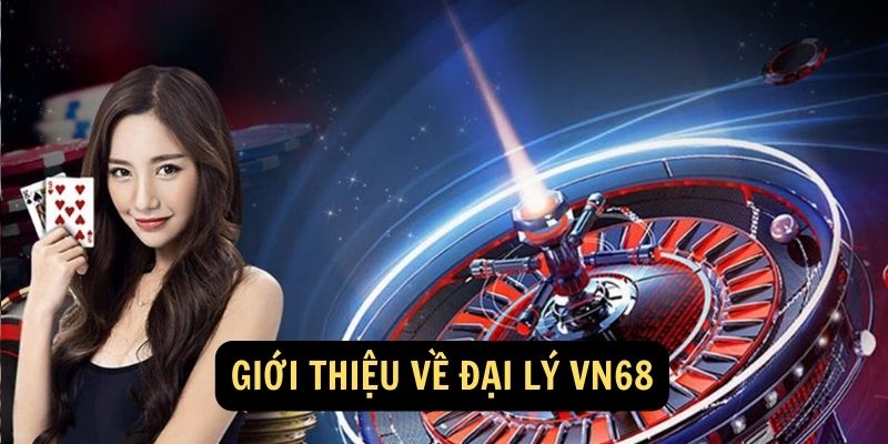 Giới thiệu về Đại Lý VN68