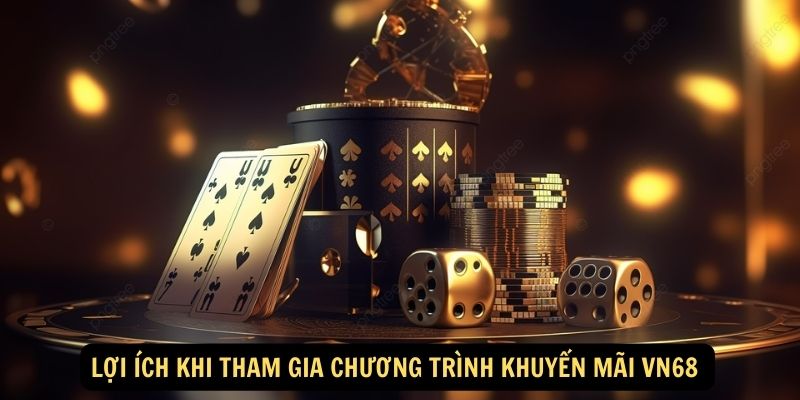 Lợi ích khi tham gia chương trình Khuyến Mãi VN68 