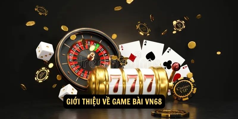 Giới thiệu về Game Bài VN68