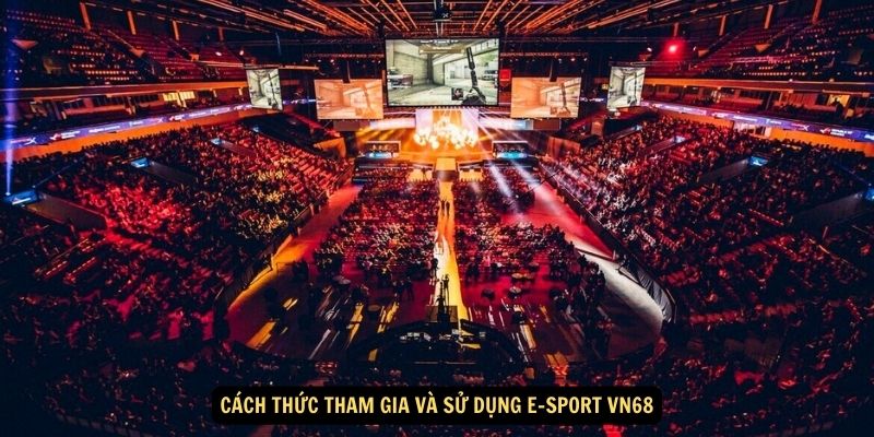 Cách thức tham gia và sử dụng E-SPORT vn68