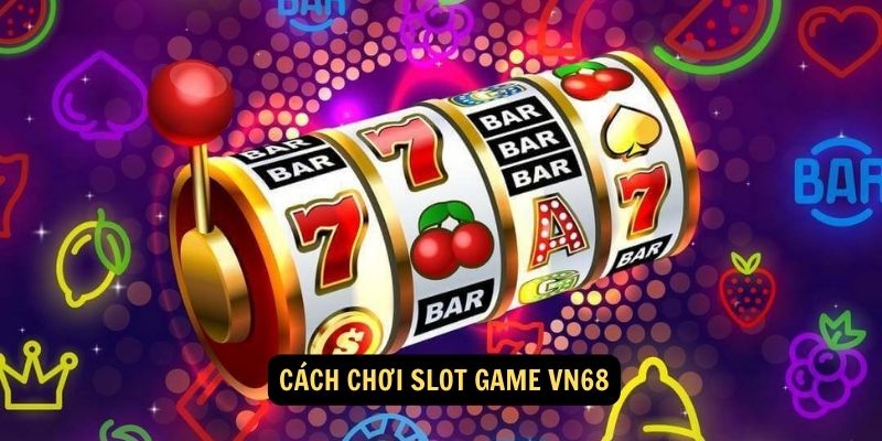 Cách chơi SLOT GAME vn68