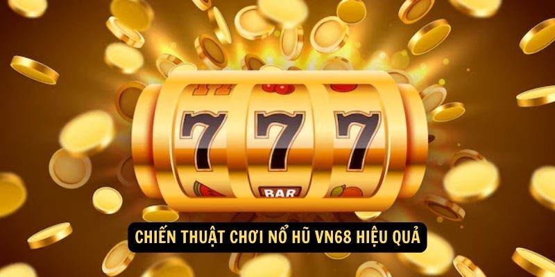 Chiến thuật chơi Nổ Hũ vn68 hiệu quả