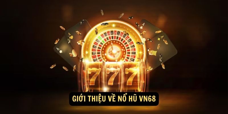 Giới thiệu về Nổ Hũ vn68