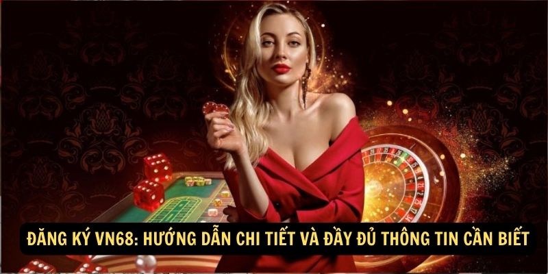 Đăng Ký vn68: Hướng dẫn chi tiết và đầy đủ thông tin cần biết