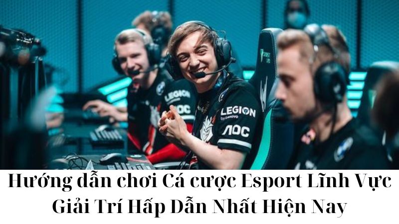 Phân tích thông tin và dự đoán kết quả Cá cược Esport